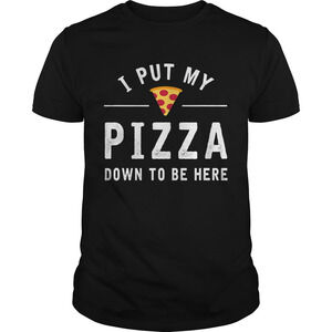 Funny I Put My Pizza Down To Be Here Foodie Pizza Lover Shirt